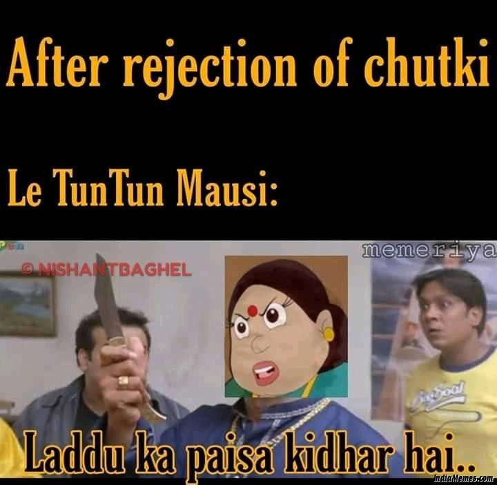 After rejection of Chutki Le Tuntun mausi Laddu ka paisa kidhar hai meme.jpg