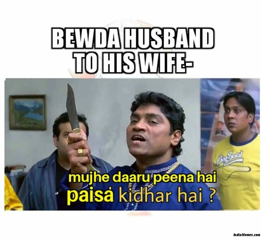 Bewda husband to his wife Mujhe daru peena hai Paisa kidhar hai meme.jpg