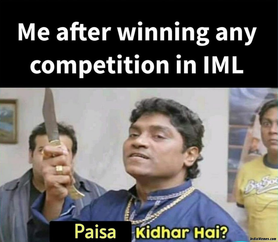 Me after winning any competition in IML Paisa kidhar hai meme.jpg