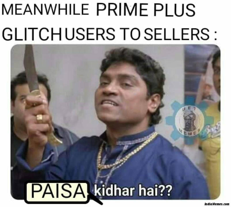 Prime plus glitch users to sellers Paisa kidhar hai meme.jpg