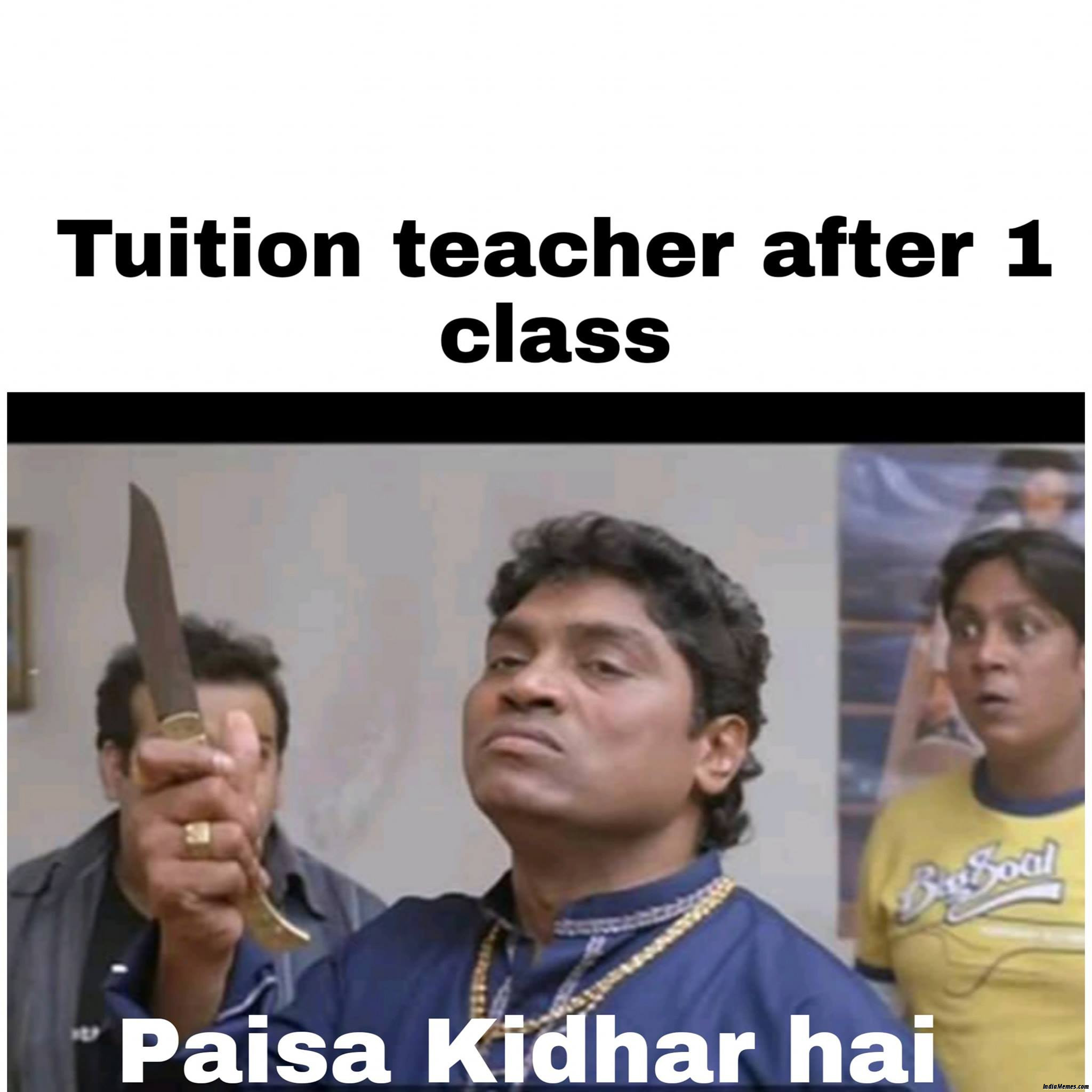 Tution teacher after 1 class Paisa kidhar hai meme.jpg