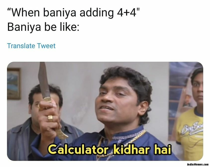 When baniya adding 4 + 4 Baniya be like Calculator kidhar hai meme.jpg
