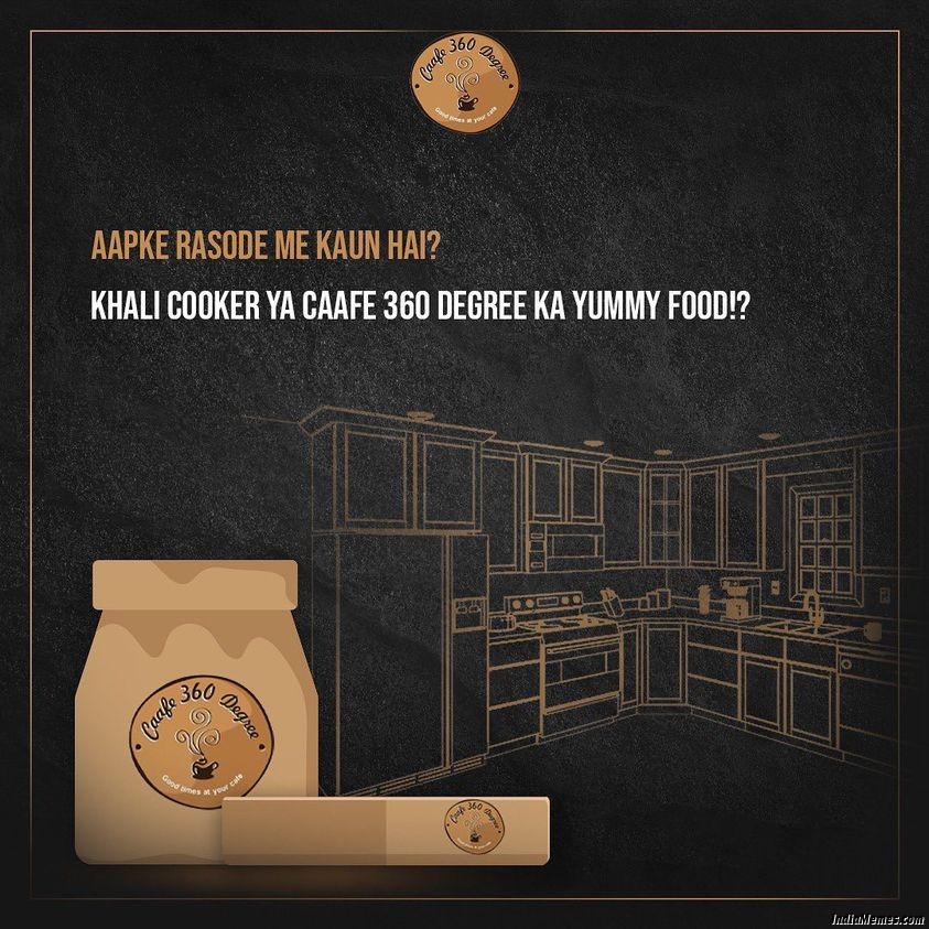 Aapke rasode me kaun hai Khali cooker ya Caafe 360 degree ka yummy food meme.jpg