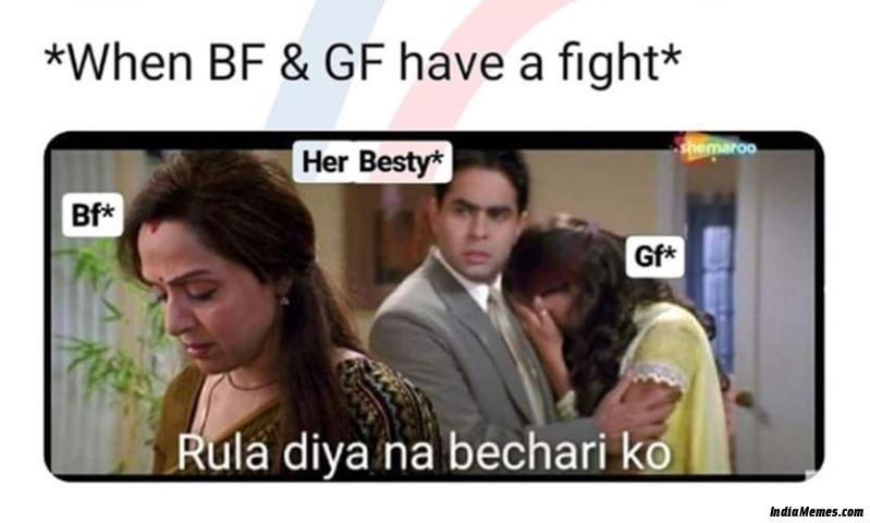 When BF and GF have a fight Her bestie to BF Rula diya na bechari ko meme.jpg