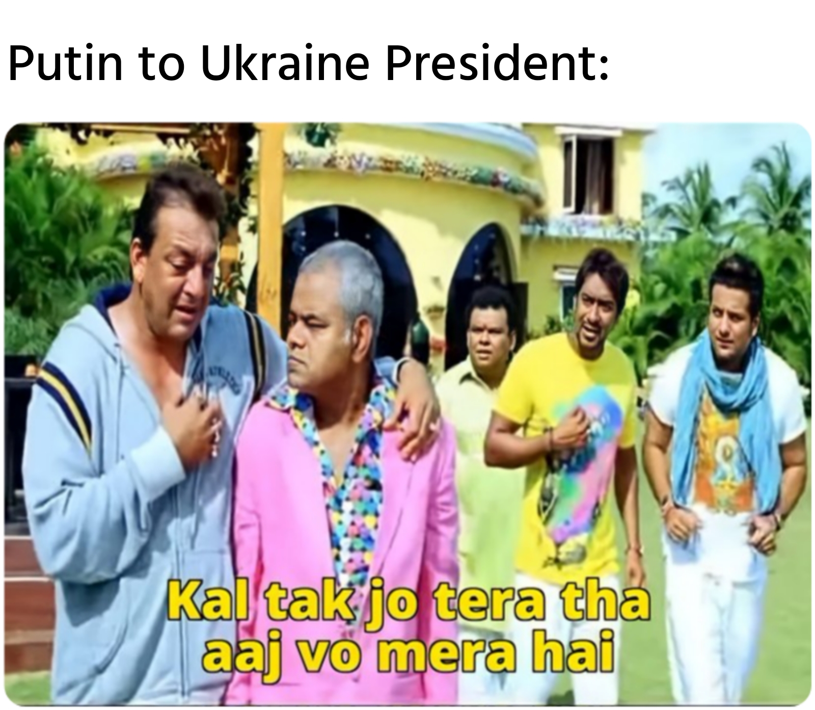 Putin to Ukraine President: Kal tak jo tera tha aaj wo mera hai meme.jpg