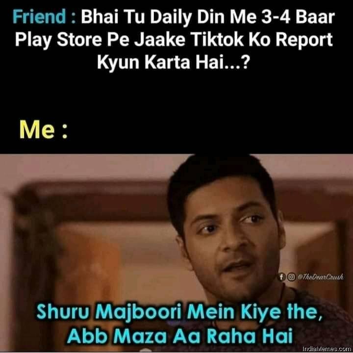 Bhai tu daily 3-4 bar play store me jake Tiktok pe jake report kyon karta hai meme.jpg