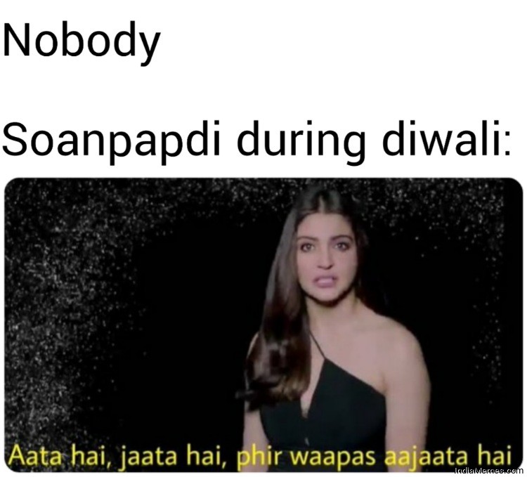 Nobody Soanpapdi during diwali Aata hai jaata hai Phir waapas aajaata hai meme.jpg