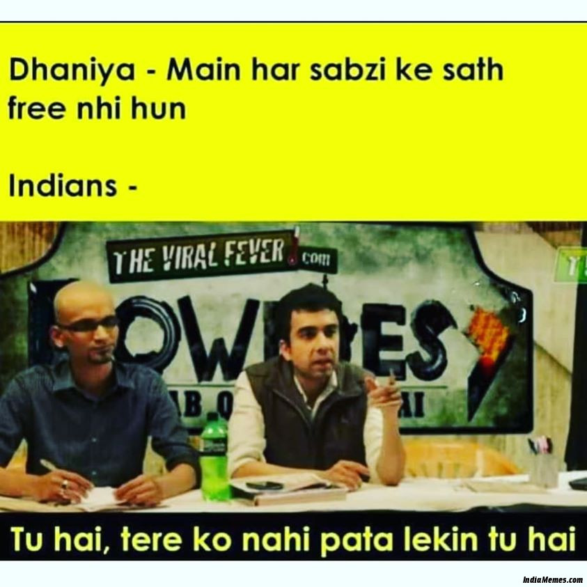 Dhaniya Mai har sabji ke sath free nahi hu Indians Tu hai tere ko pata nahi hai lekin tu hai meme.jpg