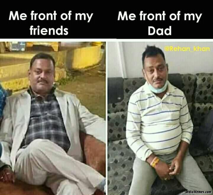 Me infront of my friends vs Me infront of my dad meme.jpg