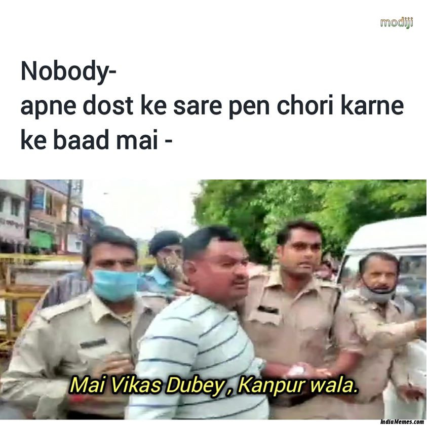 Nobody Apne dost ke sare pen chori karne ke bad main Main Vikas Dubey Kanpur wala wala meme.jpg