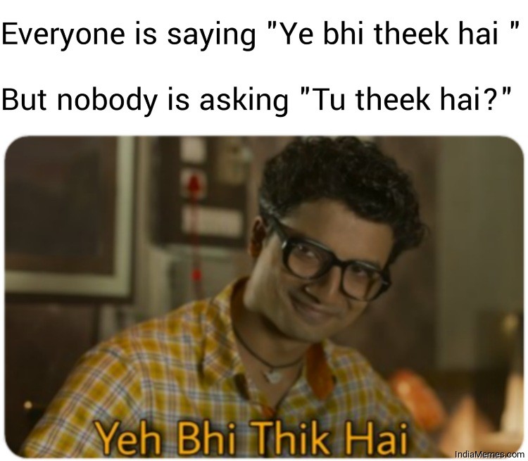 Everyone is saying Ye bhi theek hai but nobody is asking Tu theek hai meme.jpg