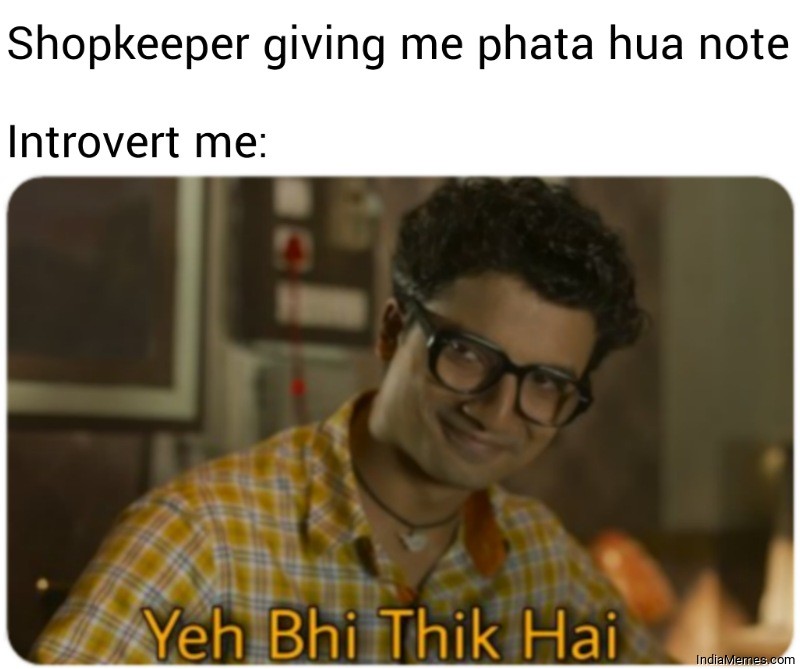 Shopkeeper giving me phata hua note Introvert me Ye bhi thik hai meme.jpg