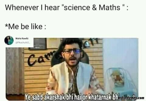 Whenever I hear science and Maths Me be like Ye shabd aakarshak bhi hai aur khatarnak bhi meme.jpg