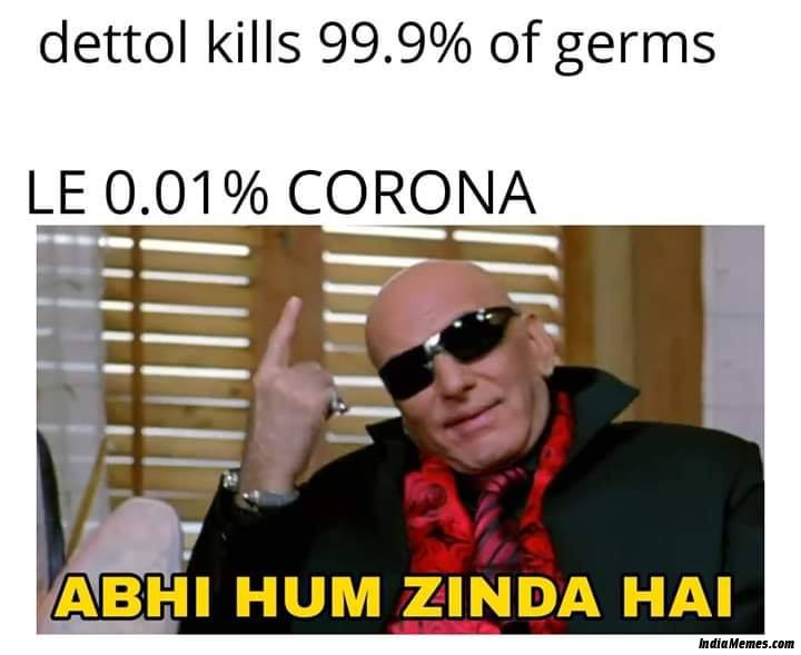 Dettol kills 99.9 percent germs Le 0.01 percent corona Abhi hum zinda hai meme