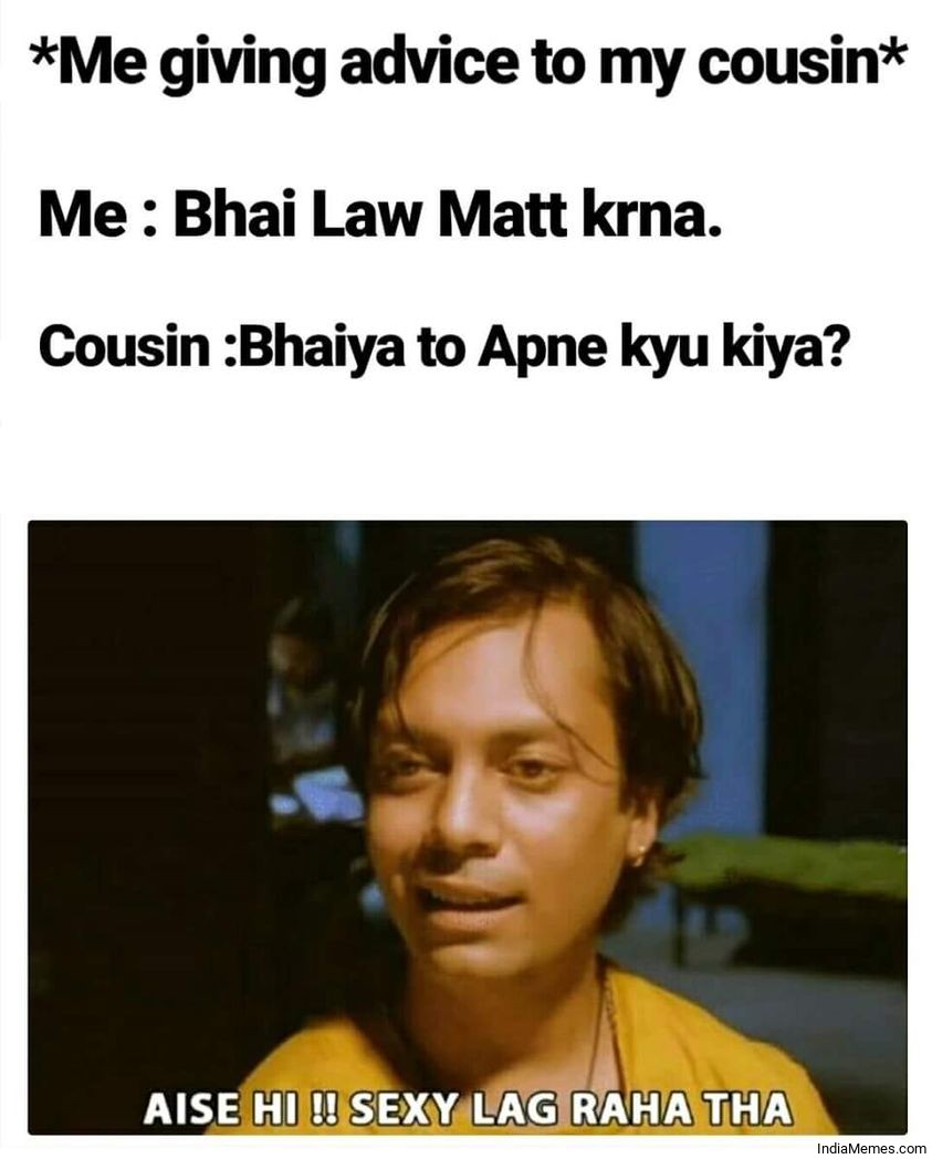 Bhai law mat karna Bhaiya to apne kyu kiya Aise hi Sexy lag raha tha meme