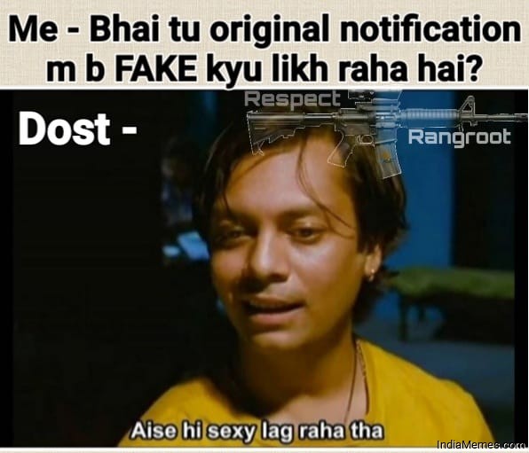 Bhai tu original notification me bhi fake kyu likhta hai Aise hi Sexy lag raha tha meme
