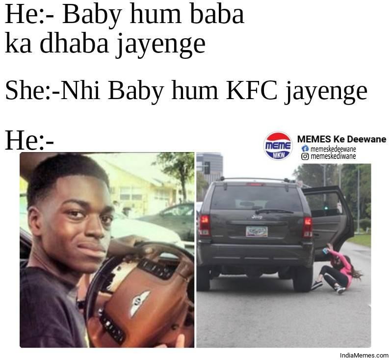 Baby hum Baba ka dhaba jayenge Nahi hum KFC jayenge Le me meme