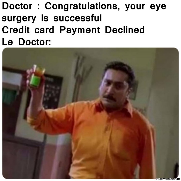 Doctor your eye is surgery is successful Credit card declined Le doctor meme