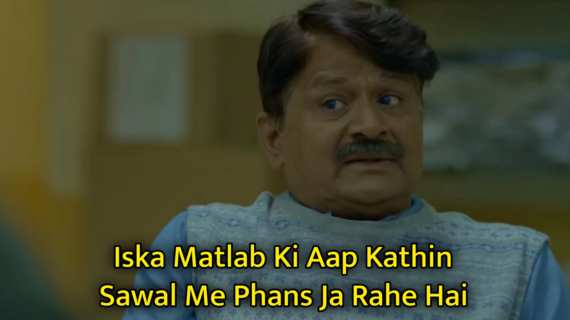 Iska Matlab Ki Aap Kathin Sawal Me Phans Ja Rahe Hai Meme Template
