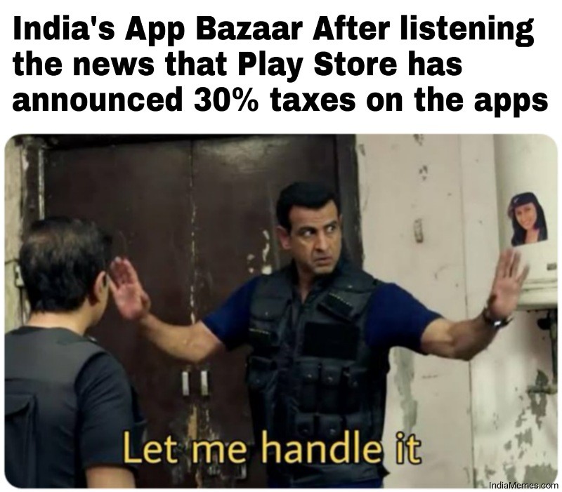Indias App Bazaar after listening that Play Store announced taxes on the apps meme