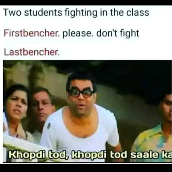 Firstbencher Please dont fight Lastbencher Khopdi Tod saale ka meme