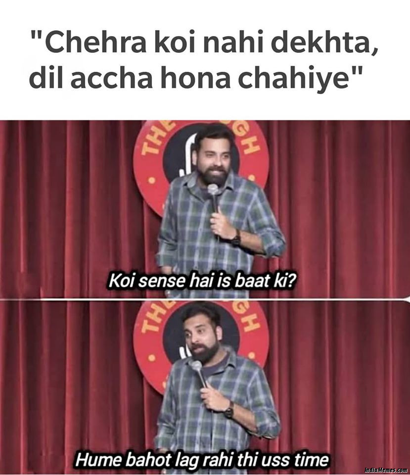 Chehra koi nahi dekhta Dil achha hona chahiye Koi sense hai is baat ki meme