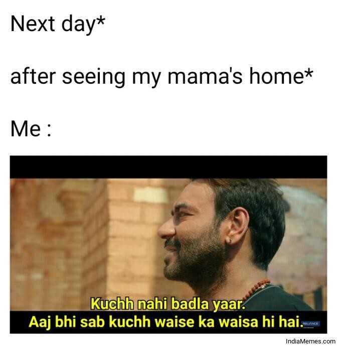 Next day after seeing my mamas house Kuchh nahi badla yaar meme