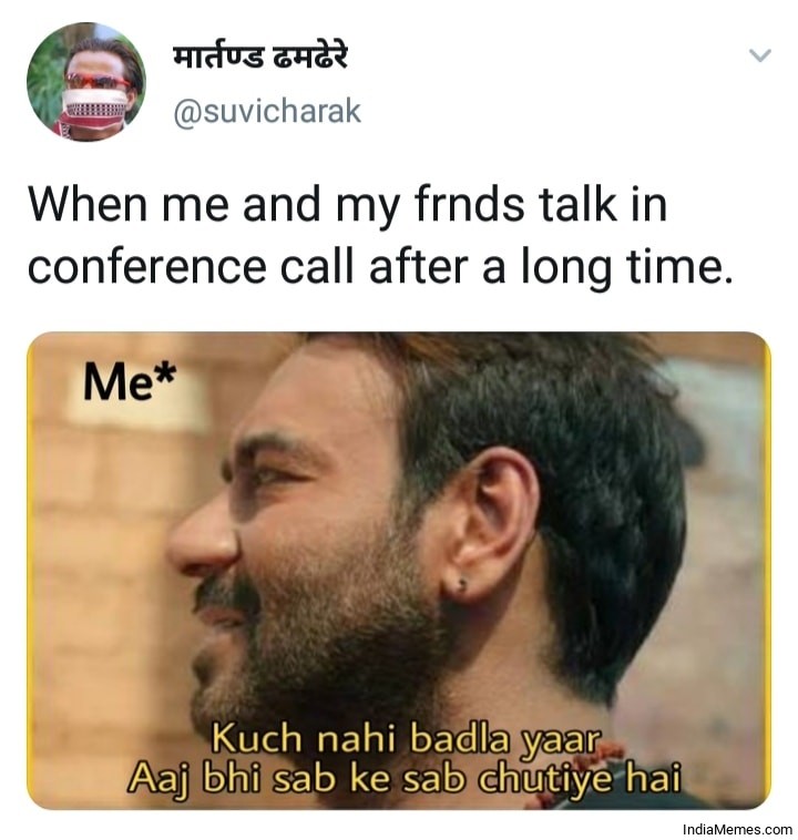 When me and my friends talk in conference call after a long time Kuch nahi badla meme