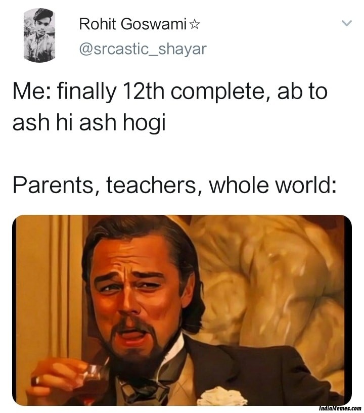 Me Finally 12th complete Ab to ash hi ash hogi Le parents teachers whole world meme