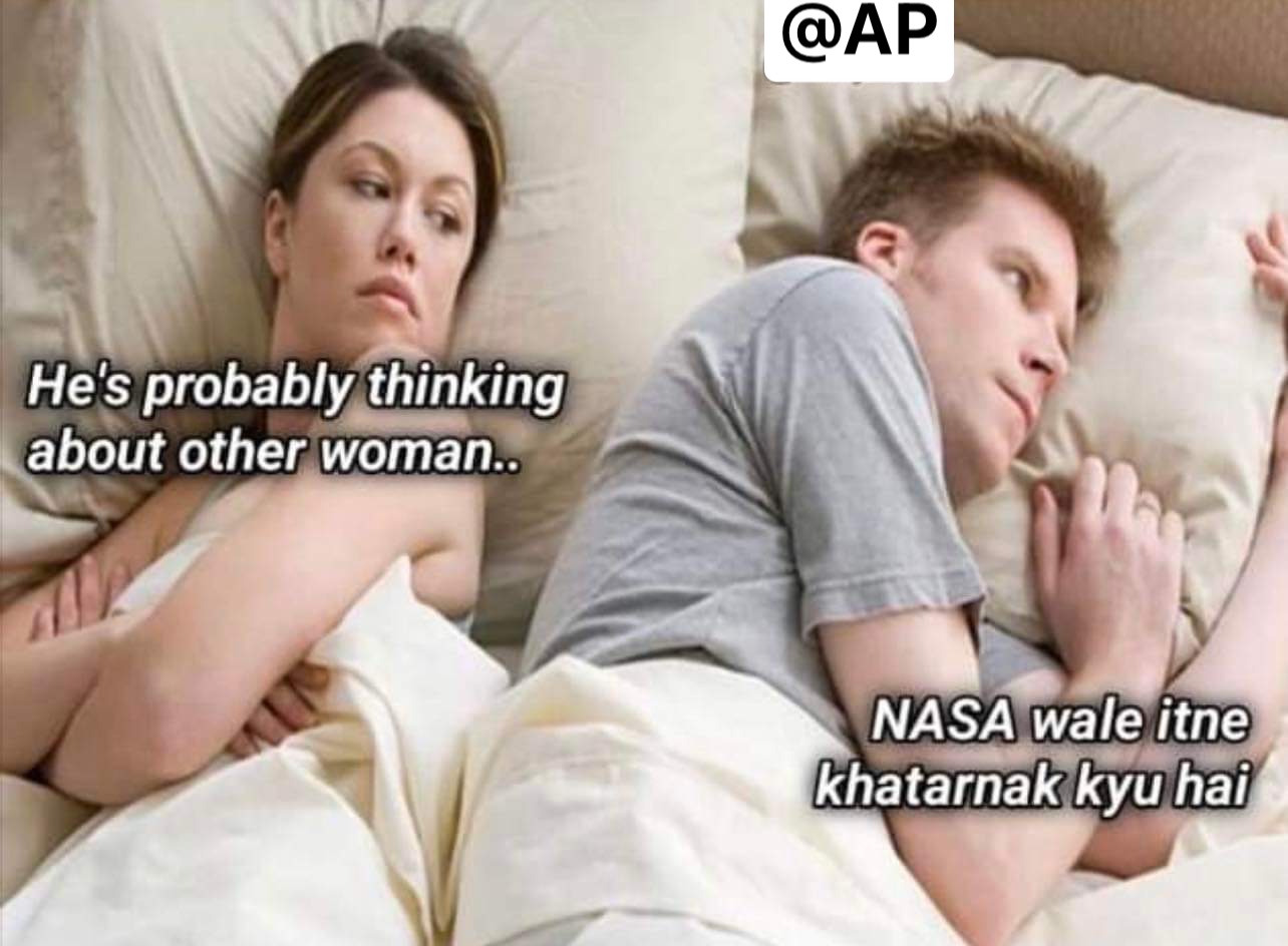 He’s probably thinking about other woman NASA wale itne khatarnak kyu hai meme