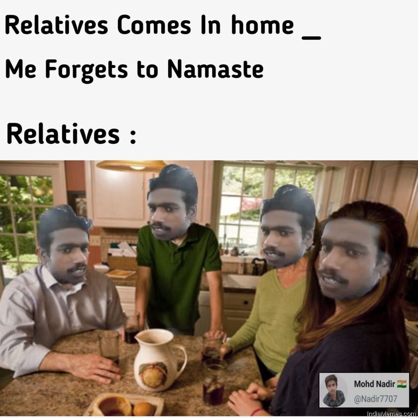 Relatives come in home Me forgets to namaste Le relatives meme