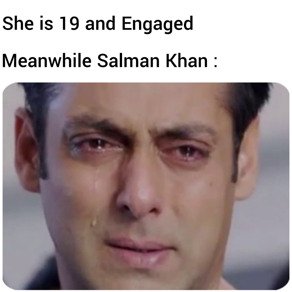 She is 19 and Engaged Meanwhile Salman Khan: meme