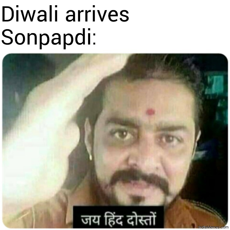 Diwali arrives Le sonpapdi Jai hind dosto meme