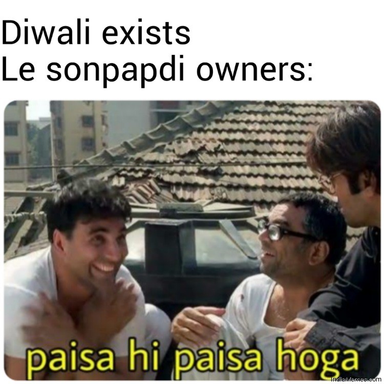 Diwali exists Le sonpapdi owners Paisa hi paisa hoga meme