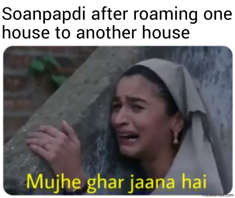Soanpapdi after roaming one house to another house Mujhe ghar jana hai meme