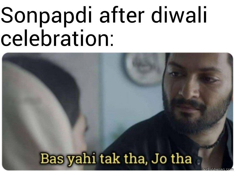 Sonpapdi after diwali celebration Bas yahi tak tha Jo tha meme