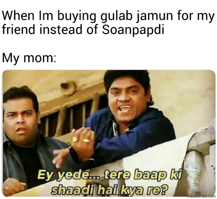 When Im buying gulab jamun for my friend instead of Soan papdi Le my mom meme