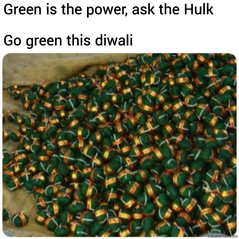 Green is the power Ask the Hulk Go green this diwali meme