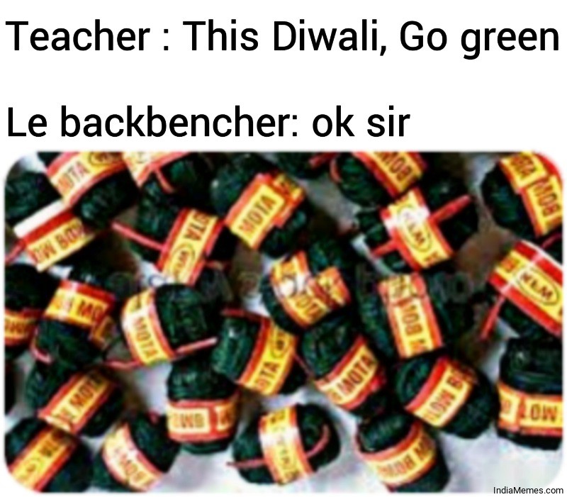 Teacher This Diwali Go green Le backbencher Ok sir meme