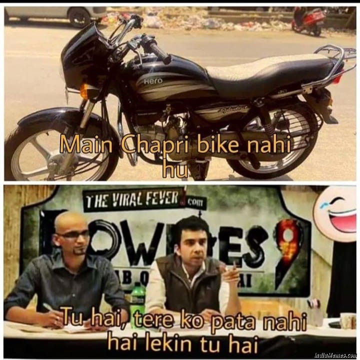 Mai chapri bike nahi hu Tu hai tere ko pata nahi hai lekin tu hai meme
